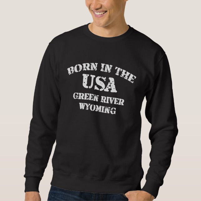 Born in the USA Green River Wyoming distressed loo Sweatshirt (Front)