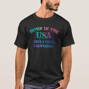Born in The USA in Chula Vista California hometown T-Shirt