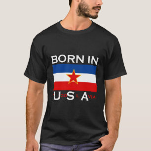Born In Yugoslavia - Funny Yugoslavia Balkan Prese T-Shirt