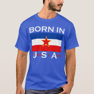 Born in Yugoslavia Funny Yugoslavia Balkans Gift f T-Shirt