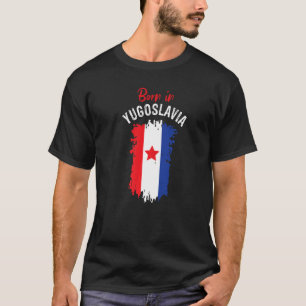 Born In Yugoslavia Yugoslavia Balkans T-Shirt