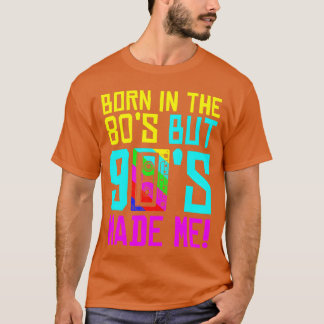 Born Inhe 80S But 90S Made Me I Love 80S Love T-Shirt