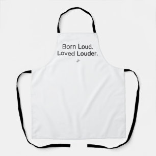 Born Loud. Loved Louder. – Kitchen Apron