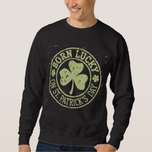 Born Lucky On St Patrick's Day Irish Birthday Sweatshirt