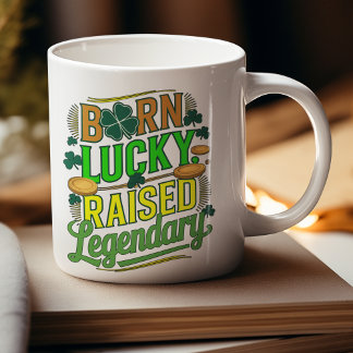 Born Lucky Raised Legendary St. Patrick's Day Coffee Mug