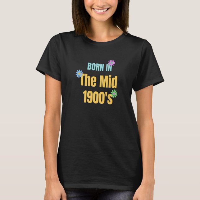 Born Middle 1900's 1960's 1970's Generation  Old P T-Shirt (Front)