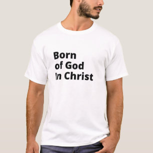 Born of God in Christ T-Shirt