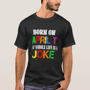 Born On April 1st My Life Is A Joke April Fools Da T-Shirt