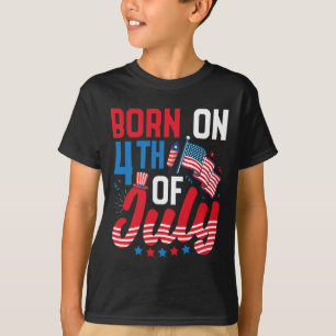 Born On The Fourth Of July Patriotic 4th Of July B T-Shirt