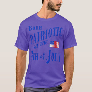 BORN PATRIOTIC ON THE 4TH OF JULY T-Shirt