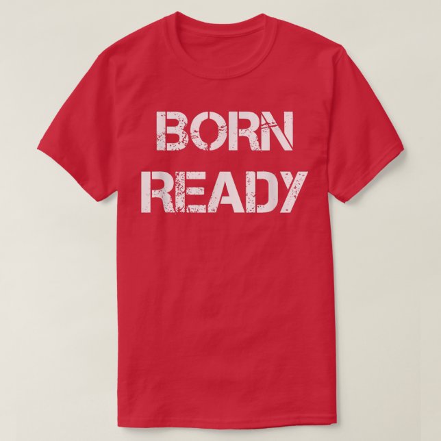 Born Ready  T-Shirt (Design Front)