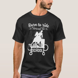 Born Ride Horse Forced To Go School Barrel Racing T-Shirt