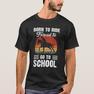 Born Ride Horse Forced To Go To School Funny T-Shirt