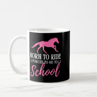 Born Ride Horse Forced To Go To School Horses Coffee Mug