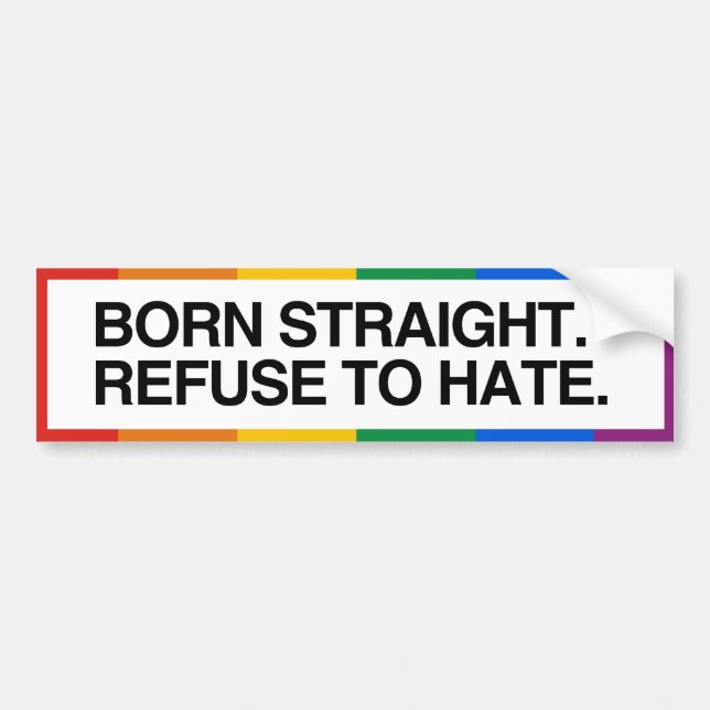 BORN STRAIGHT. REFUSE TO HATE - .png Bumper Sticker (Front)