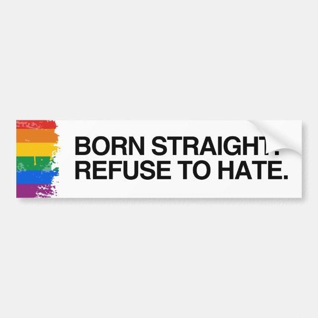 BORN STRAIGHT. REFUSE TO HATE - .png Bumper Sticker (Front)