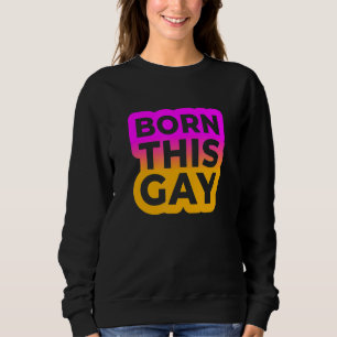 Born This Gay  Colour Edition  Sweatshirt