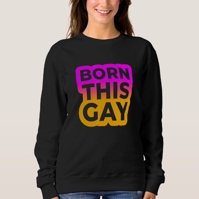 Born This Gay  Colour Edition  Sweatshirt (Front)