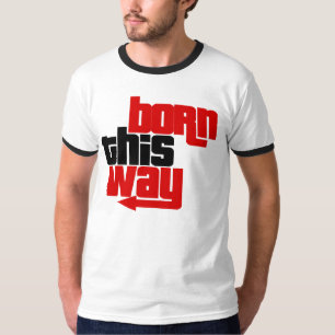 Born this way T-Shirt