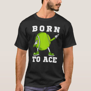 Born To Ace Tennis Dab Dancing Dabbin Ball Man Wo T-Shirt