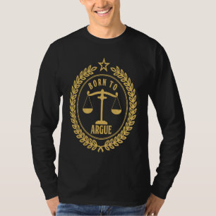 Born To Argue Law School Legal Lawyer Attorney T-Shirt