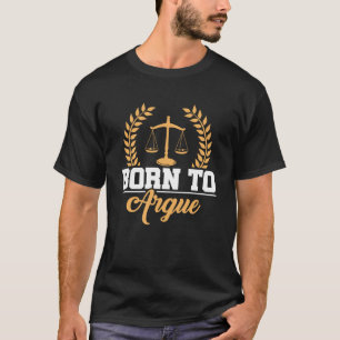 Born To Argue Quote Lawyers Advocate Law Firm Des T-Shirt