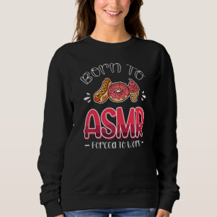 Born To Asmr Forced To Work Sleep Sounds Sweatshirt