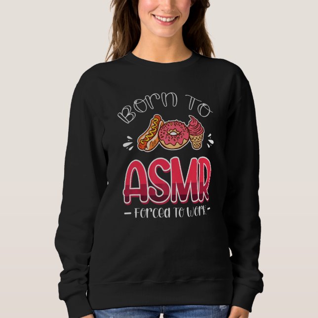 Born To Asmr Forced To Work Sleep Sounds Sweatshirt (Front)