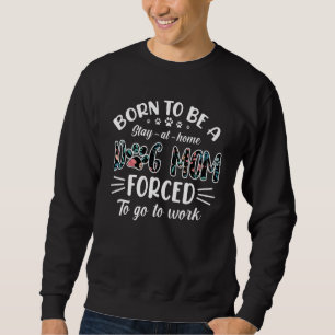 Born To Be A Dog Mum Forced To Go To Work Sweatshirt
