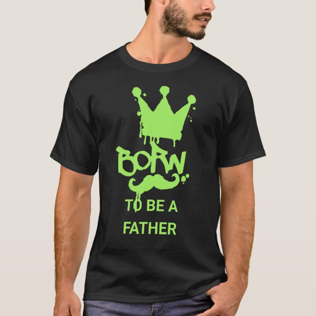Born to Be a Father – Perfect for First-Time Dads T-Shirt (Front)