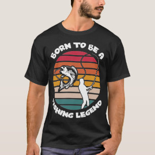 Born To Be A Fishing Legend T-Shirt
