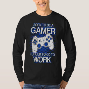 Born to be a Gamer forced to go to Work Funny Gami T-Shirt
