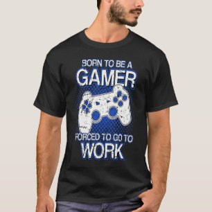 Born to be a Gamer forced to go to Work Funny Gami T-Shirt