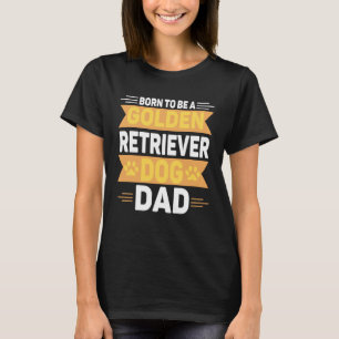 Born To Be A Golden Retriever  Gold Dog Dad T-Shirt