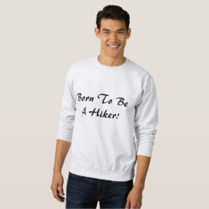 Born To Be A Hiker! Sweatshirt