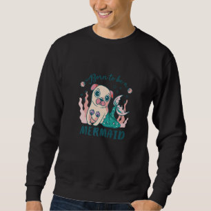 Born To Be A Mermaid Pug  Dog Sweatshirt