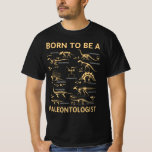 born to be a paleontologist T-Shirt<br><div class="desc">born to be a paleontologist</div>