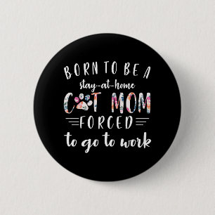 Born To Be A Stay At Home Cat Mum Forced To Go To 6 Cm Round Badge