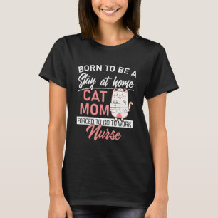 Born To Be A Stay At Home Cat Mum Forced To Work N T-Shirt