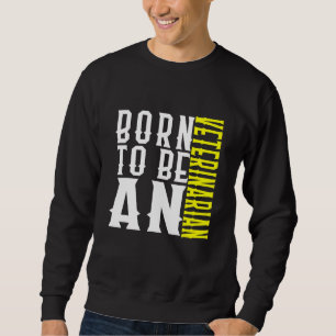 Born To Be A Veterinarian Profession Career Worker Sweatshirt