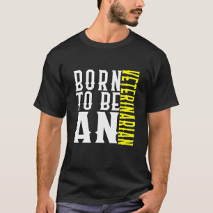 Born To Be A Veterinarian Profession Career Worker T-Shirt