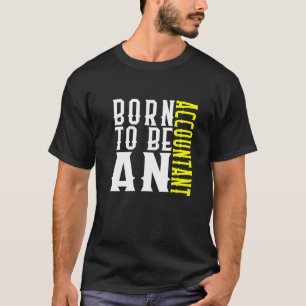 Born To Be An Accountant Profession Career Worker T-Shirt