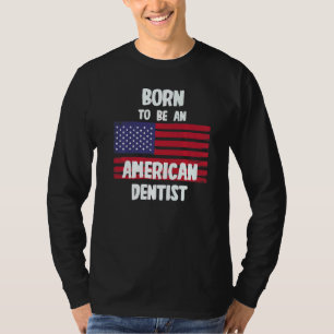 Born To Be An American Dentist T-Shirt