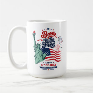 Born to Be Free - 4th of July Independence Coffee Mug