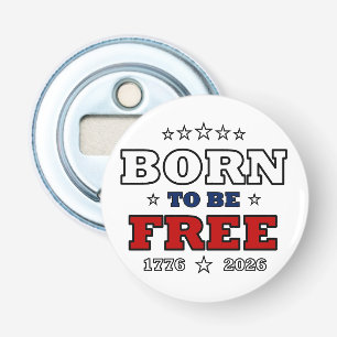 Born To Be Free America 250 Years Patriotic Fourth Bottle Opener