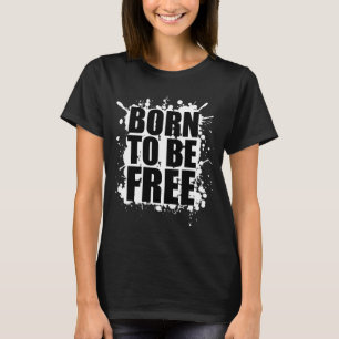 Born To Be Free Motivational and Inspiring Text T-Shirt