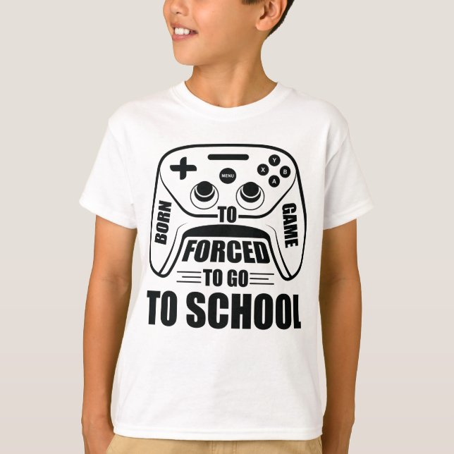 Born to Be Gamer Forced to Go to School , Funny T-Shirt (Front)