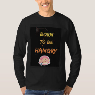 Born to be hangry T-Shirt