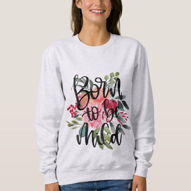 Born to be mild floral sweatshirt (Front)