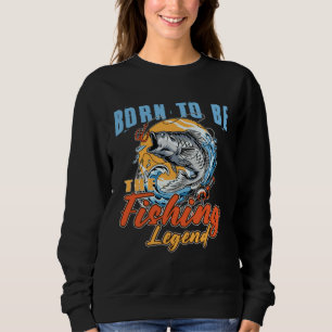 Born To Be The Fishing Legend Fishing  Fisherman Sweatshirt